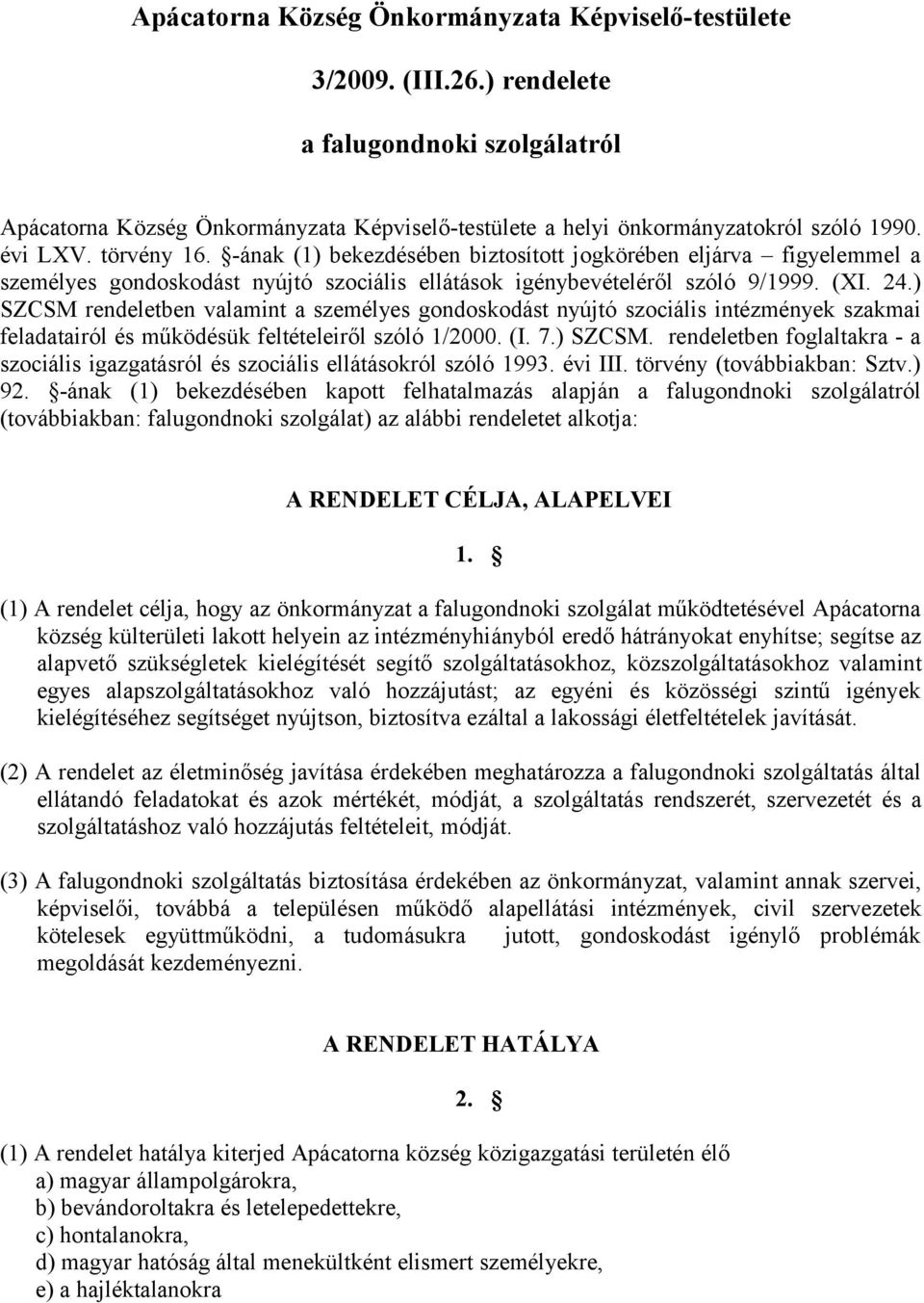 ) SZCSM rendeletben valamint a személyes gondoskodást nyújtó szociális intézmények szakmai feladatairól és működésük feltételeiről szóló 1/2000. (I. 7.) SZCSM. rendeletben foglaltakra - a szociális igazgatásról és szociális ellátásokról szóló 1993.