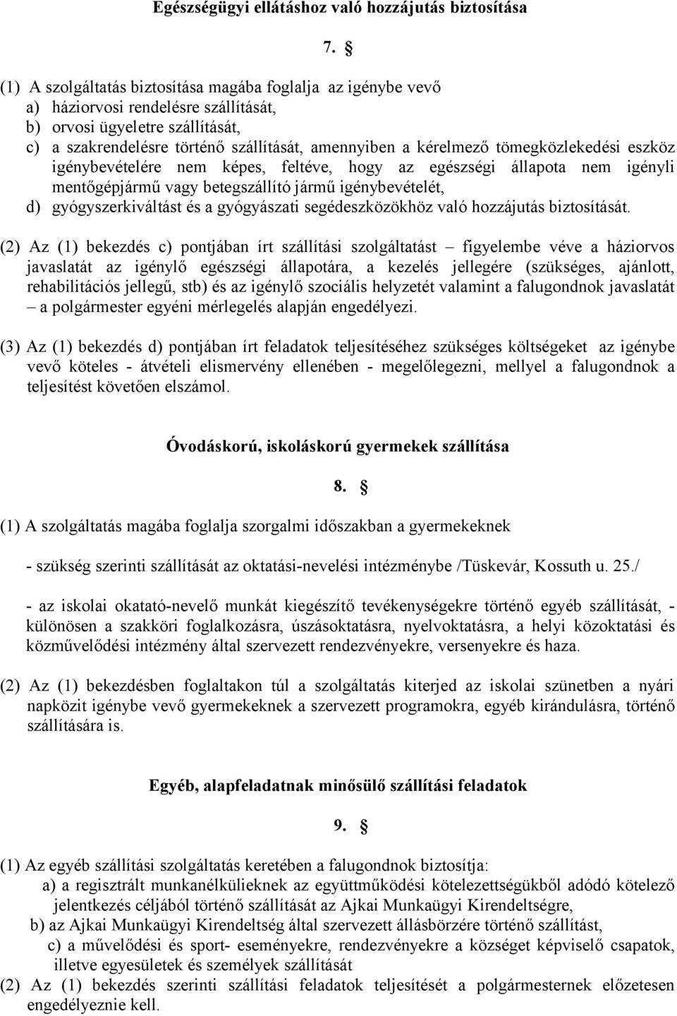 tömegközlekedési eszköz igénybevételére nem képes, feltéve, hogy az egészségi állapota nem igényli mentőgépjármű vagy betegszállító jármű igénybevételét, d) gyógyszerkiváltást és a gyógyászati