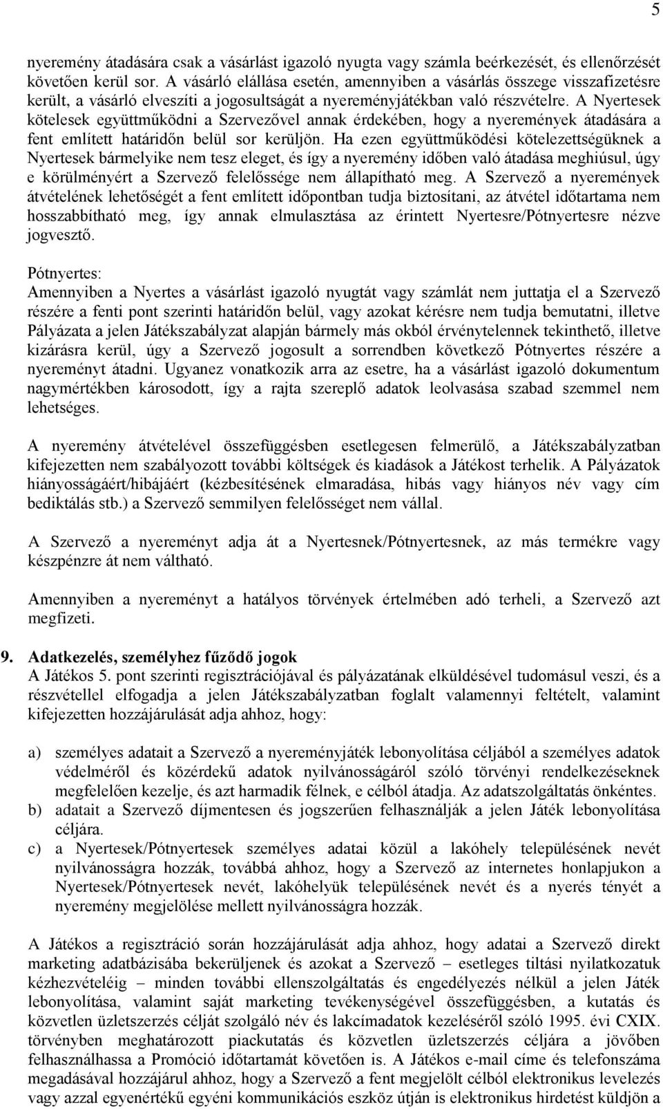 A Nyertesek kötelesek együttműködni a Szervezővel annak érdekében, hogy a nyeremények átadására a fent említett határidőn belül sor kerüljön.