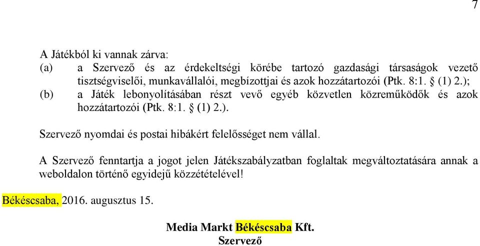 ); (b) a Játék lebonyolításában részt vevő egyéb közvetlen közreműködők és azok hozzátartozói (Ptk. 8:1. (1) 2.). Szervező nyomdai és postai hibákért felelősséget nem vállal.