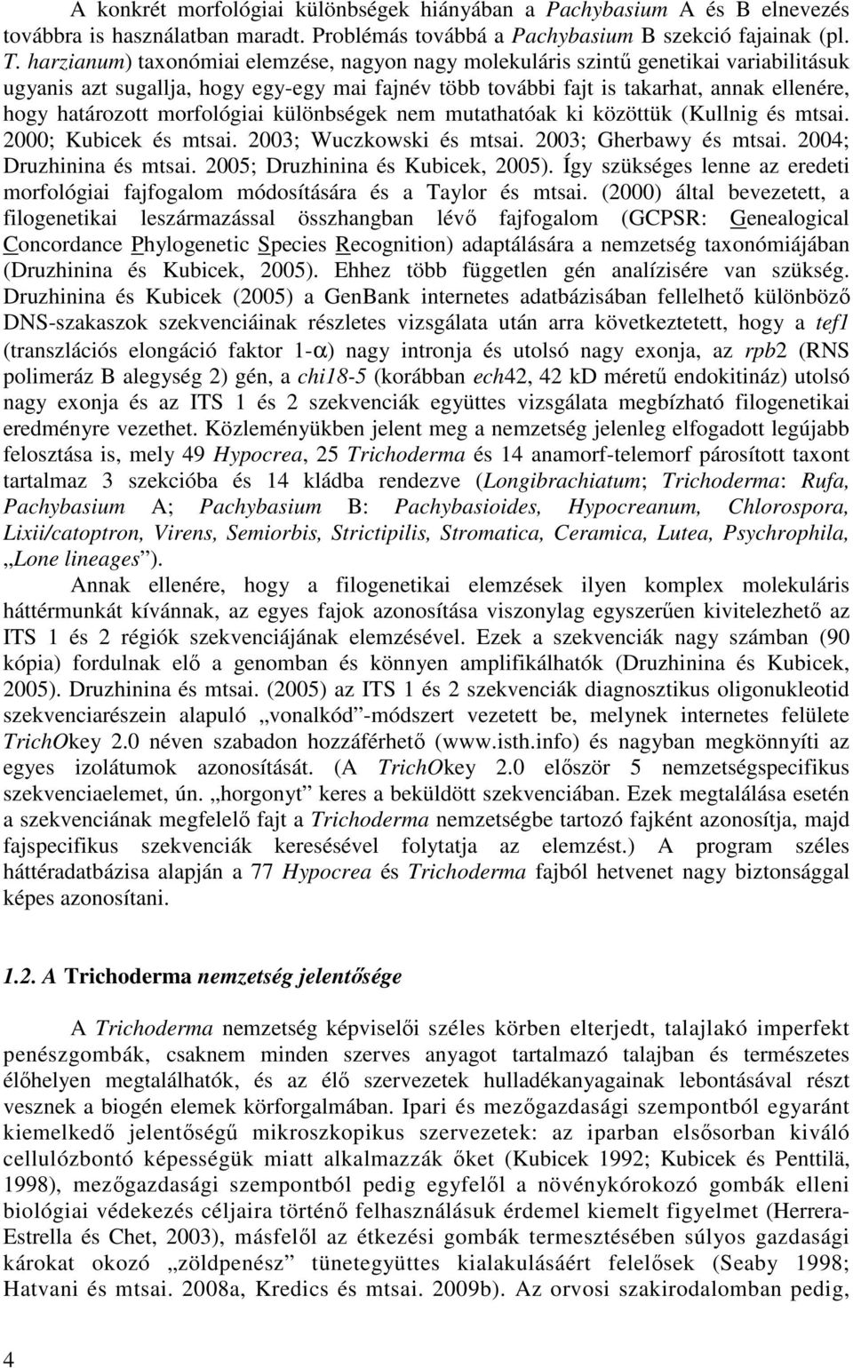 morfológiai különbségek nem mutathatóak ki közöttük (Kullnig és mtsai. 2000; Kubicek és mtsai. 2003; Wuczkowski és mtsai. 2003; Gherbawy és mtsai. 2004; Druzhinina és mtsai.