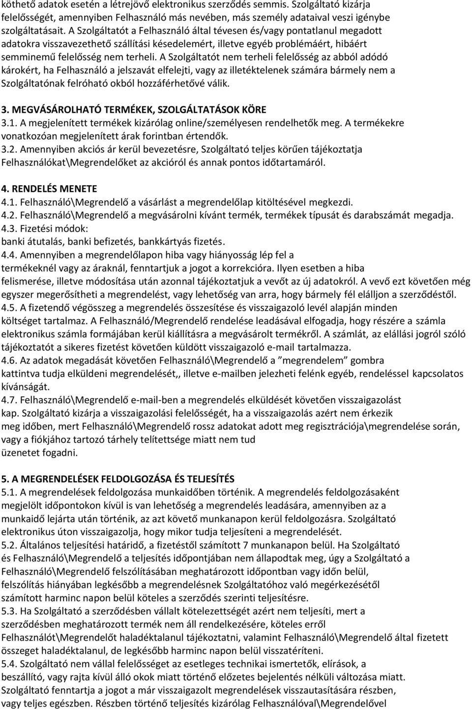 A Szolgáltatót nem terheli felelősség az abból adódó károkért, ha Felhasználó a jelszavát elfelejti, vagy az illetéktelenek számára bármely nem a Szolgáltatónak felróható okból hozzáférhetővé válik.