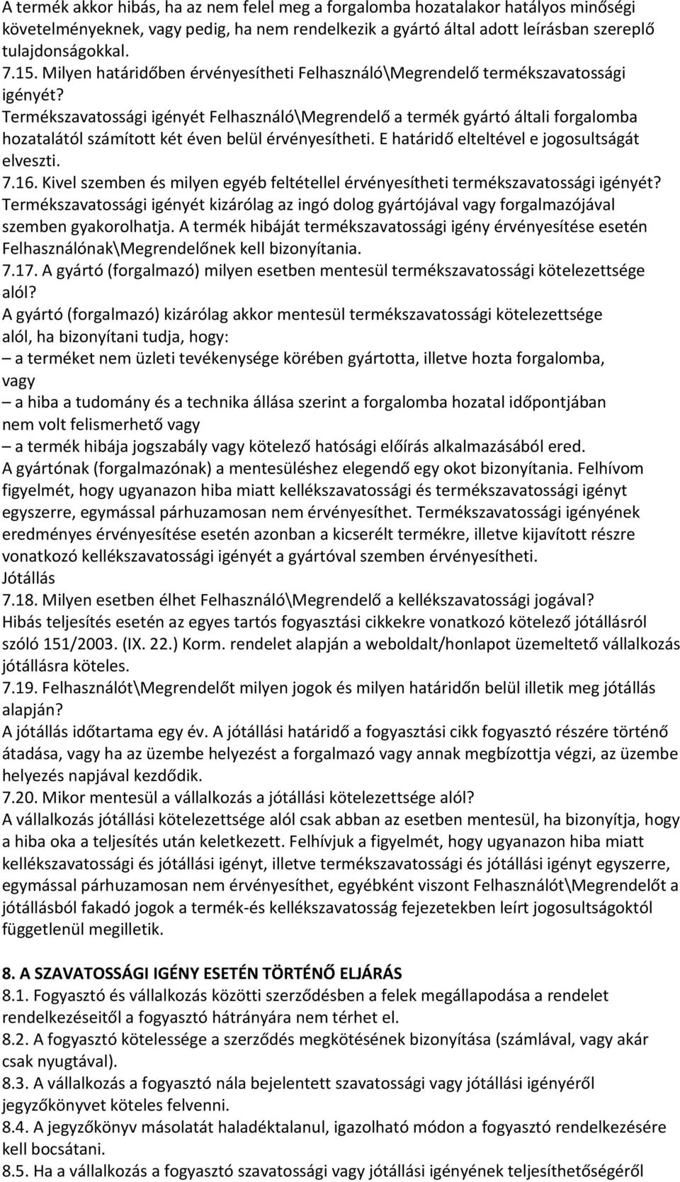 Termékszavatossági igényét Felhasználó\Megrendelő a termék gyártó általi forgalomba hozatalától számított két éven belül érvényesítheti. E határidő elteltével e jogosultságát elveszti. 7.16.