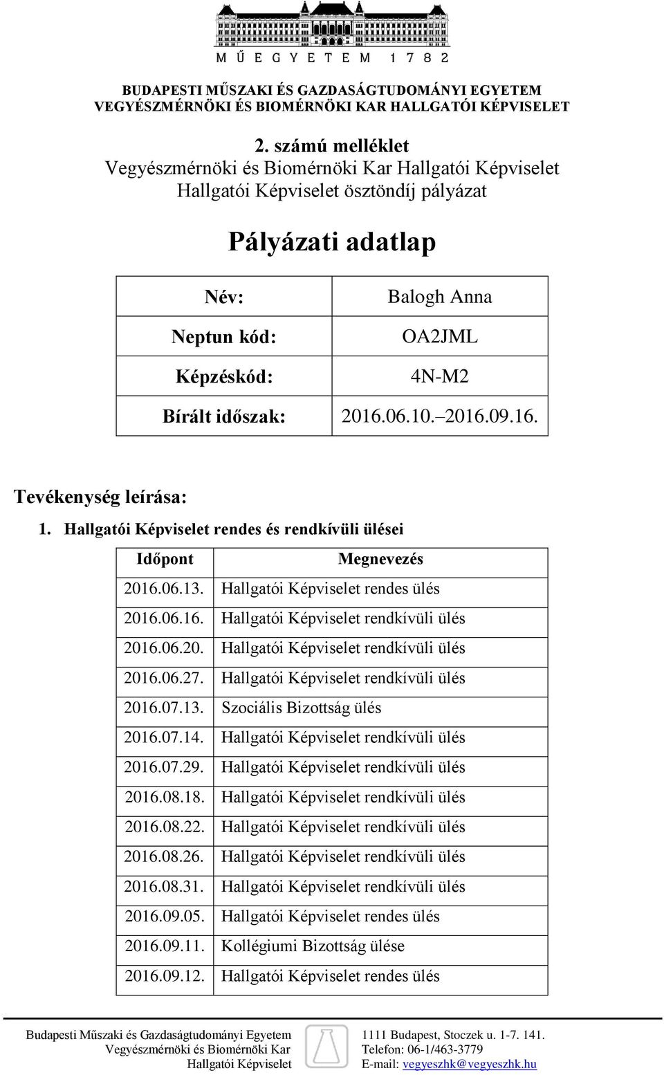 Hallgatói Képviselet rendkívüli ülés 2016.07.13. Szociális Bizottság ülés 2016.07.14. Hallgatói Képviselet rendkívüli ülés 2016.07.29. Hallgatói Képviselet rendkívüli ülés 2016.08.18.