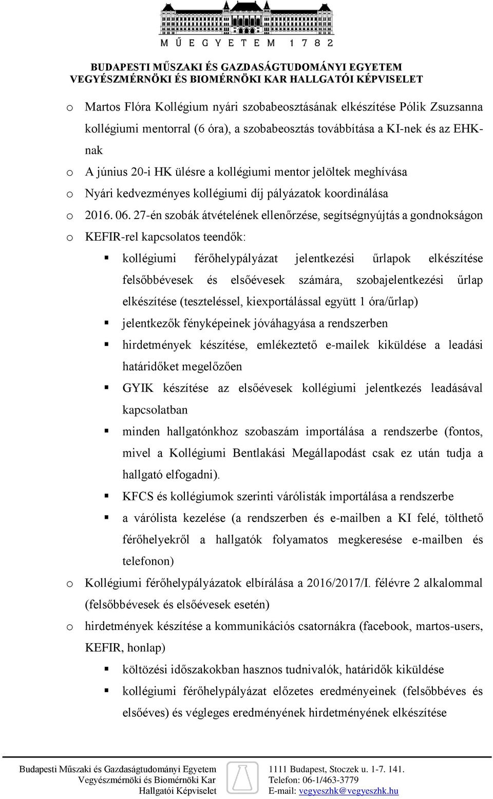 27-én szobák átvételének ellenőrzése, segítségnyújtás a gondnokságon o KEFIR-rel kapcsolatos teendők: kollégiumi férőhelypályázat jelentkezési űrlapok elkészítése felsőbbévesek és elsőévesek számára,