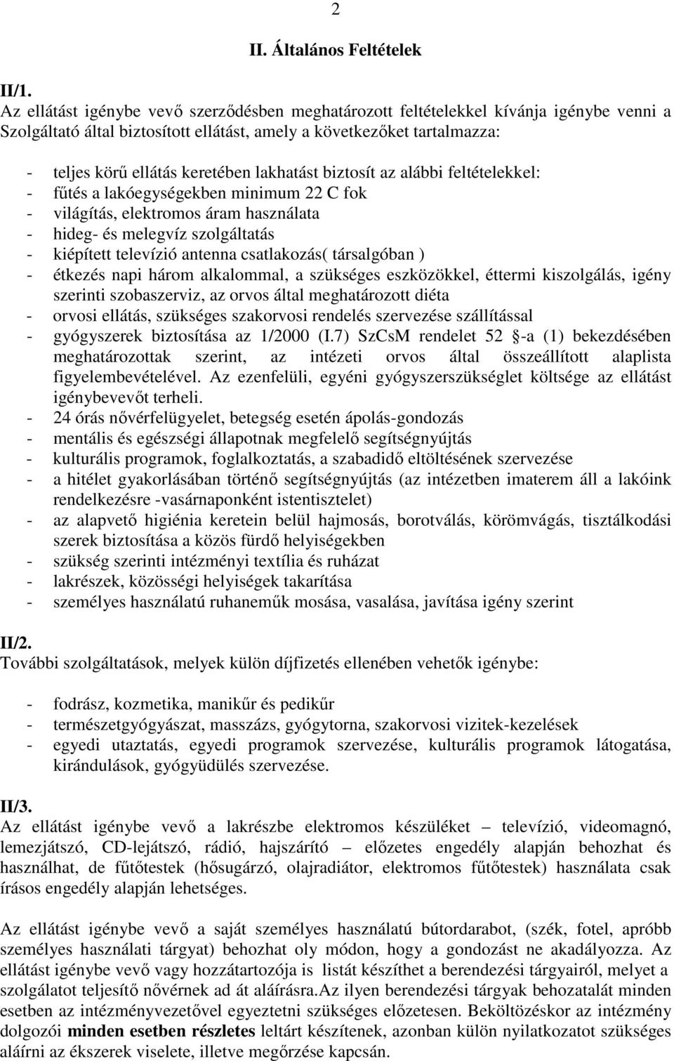 lakhatást biztosít az alábbi feltételekkel: - fűtés a lakóegységekben minimum 22 C fok - világítás, elektromos áram használata - hideg- és melegvíz szolgáltatás - kiépített televízió antenna