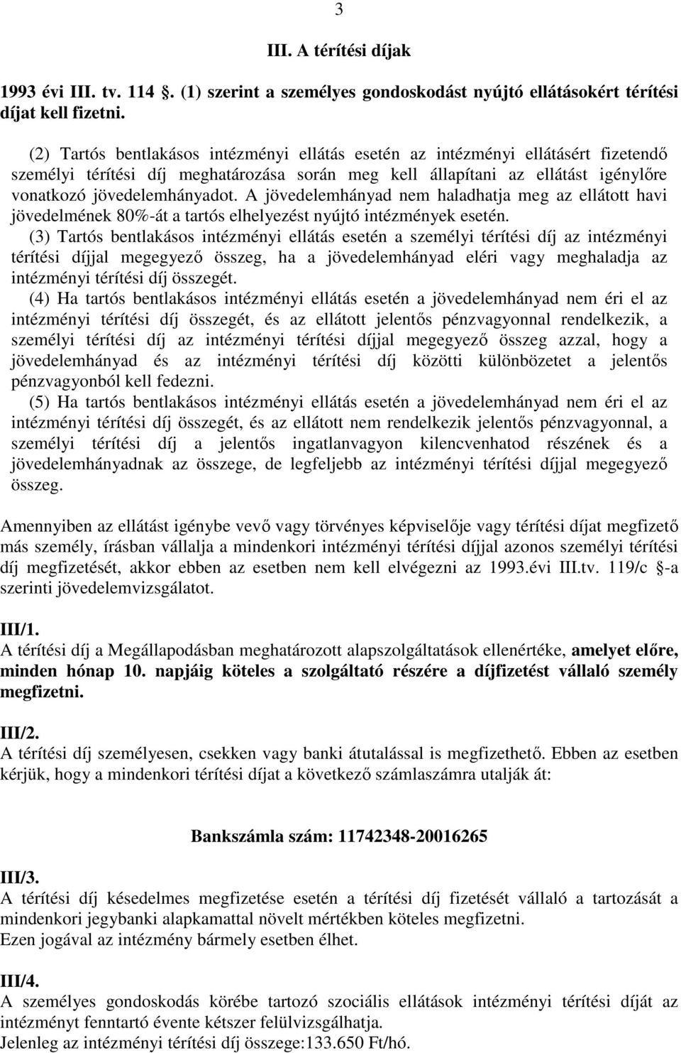 A jövedelemhányad nem haladhatja meg az ellátott havi jövedelmének 80%-át a tartós elhelyezést nyújtó intézmények esetén.