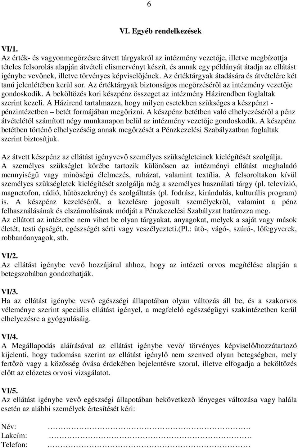 vevőnek, illetve törvényes képviselőjének. Az értéktárgyak átadására és átvételére két tanú jelenlétében kerül sor. Az értéktárgyak biztonságos megőrzéséről az intézmény vezetője gondoskodik.