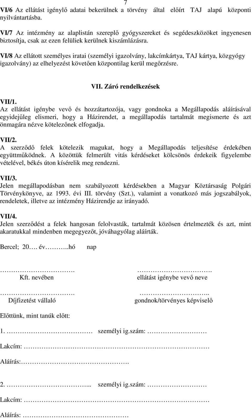 VI/8 Az ellátott személyes iratai (személyi igazolvány, lakcímkártya, TAJ kártya, közgyógy igazolvány) az elhelyezést követően központilag kerül megőrzésre. VII. Záró rendelkezések VII/1.