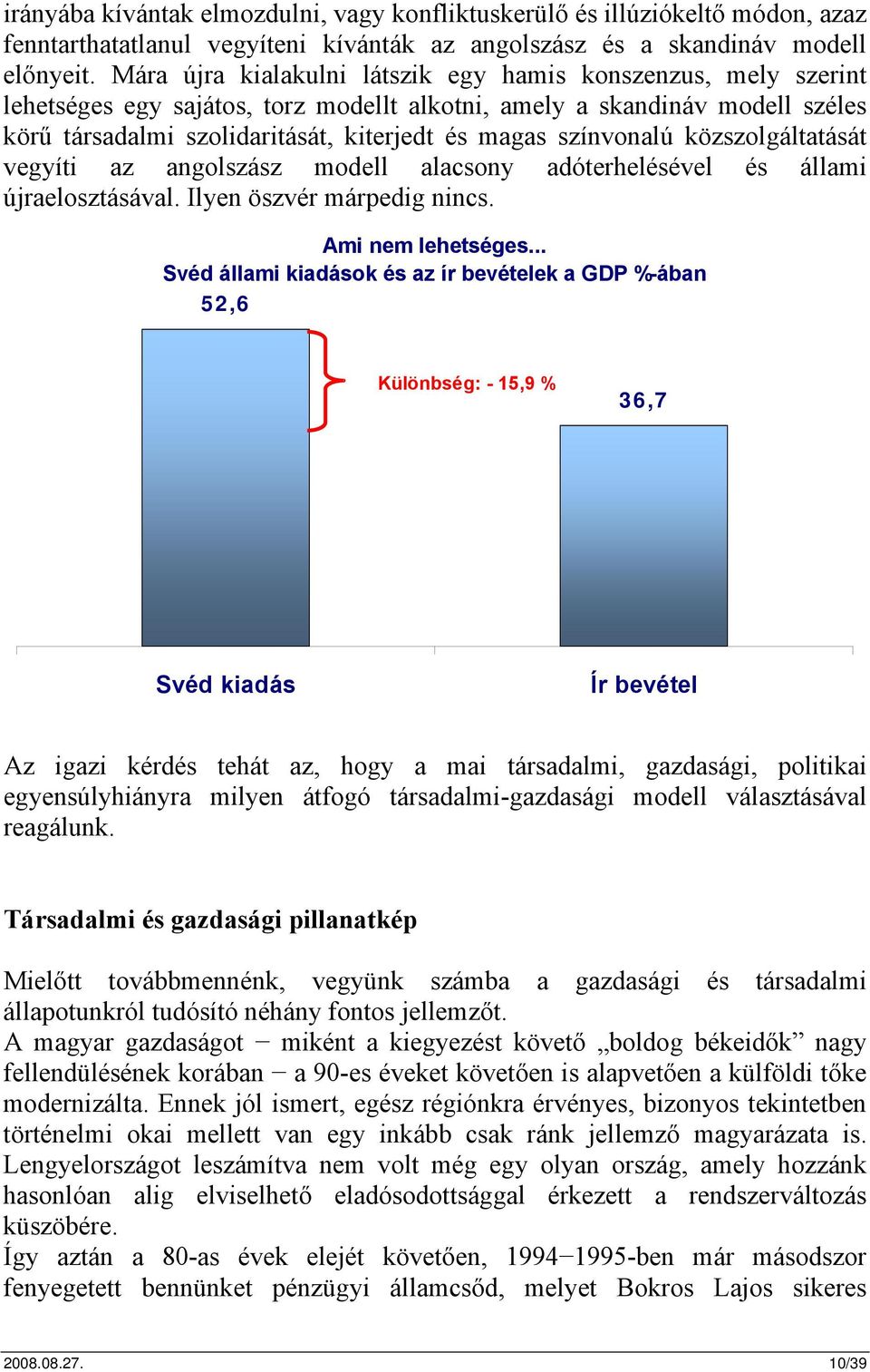 színvonalú közszolgáltatását vegyíti az angolszász modell alacsony adóterhelésével és állami újraelosztásával. Ilyen öszvér márpedig nincs. Ami nem lehetséges.