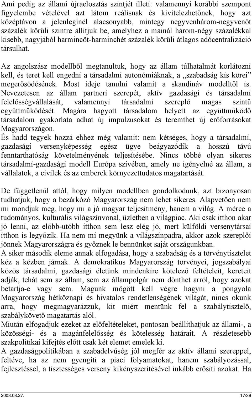 Az angolszász modellből megtanultuk, hogy az állam túlhatalmát korlátozni kell, és teret kell engedni a társadalmi autonómiáknak, a szabadság kis körei megerősödésének.