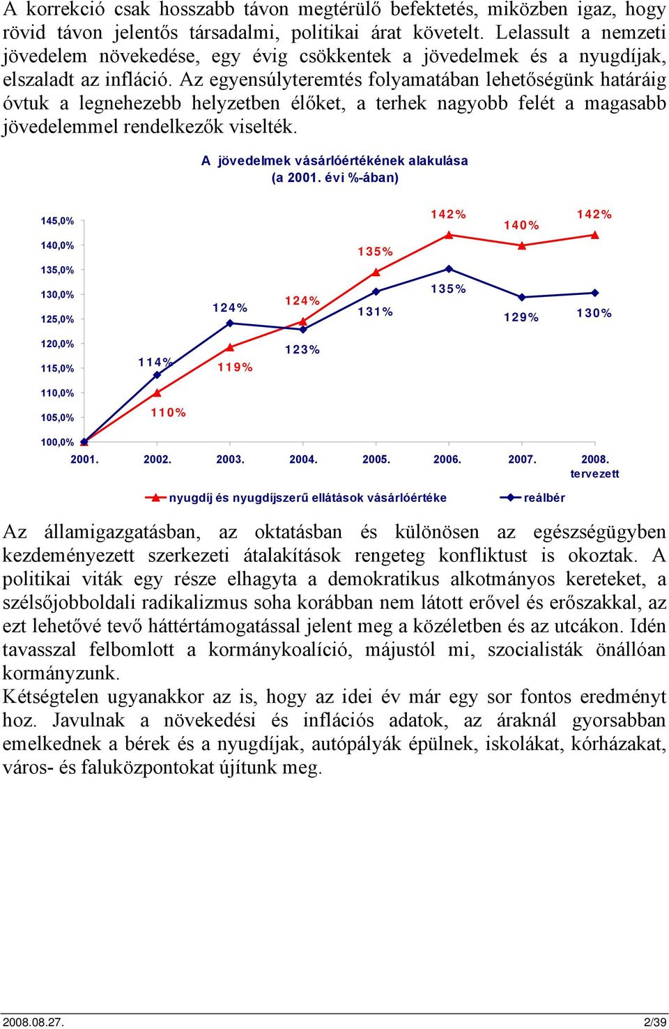 Az egyensúlyteremtés folyamatában lehetőségünk határáig óvtuk a legnehezebb helyzetben élőket, a terhek nagyobb felét a magasabb jövedelemmel rendelkezők viselték.