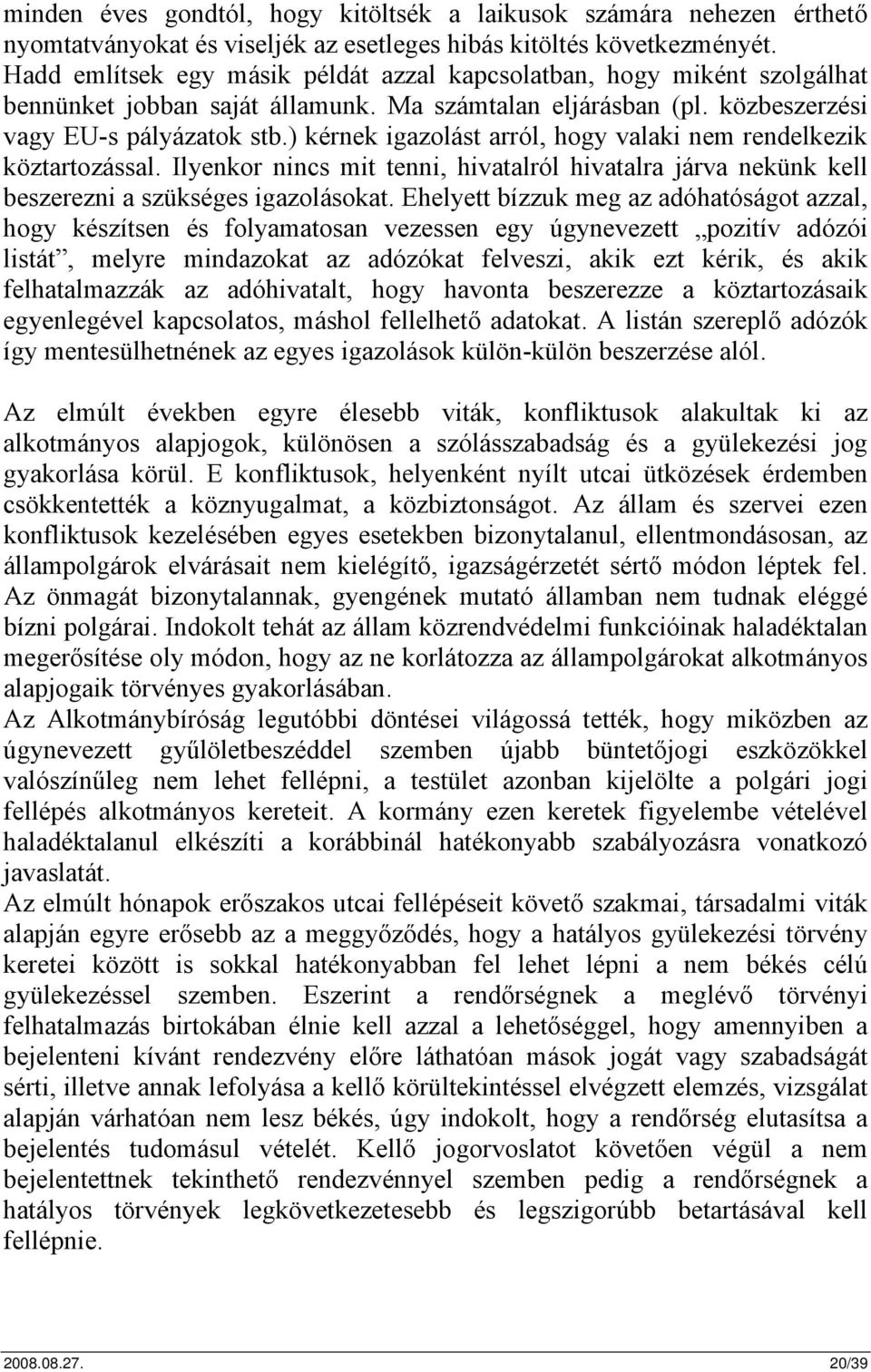 ) kérnek igazolást arról, hogy valaki nem rendelkezik köztartozással. Ilyenkor nincs mit tenni, hivatalról hivatalra járva nekünk kell beszerezni a szükséges igazolásokat.