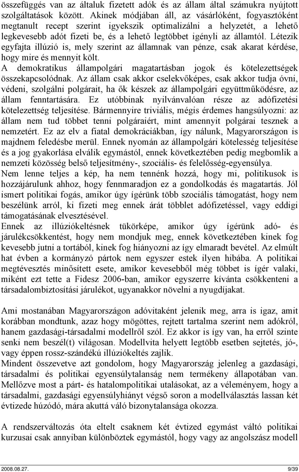 Létezik egyfajta illúzió is, mely szerint az államnak van pénze, csak akarat kérdése, hogy mire és mennyit költ. A demokratikus állampolgári magatartásban jogok és kötelezettségek összekapcsolódnak.