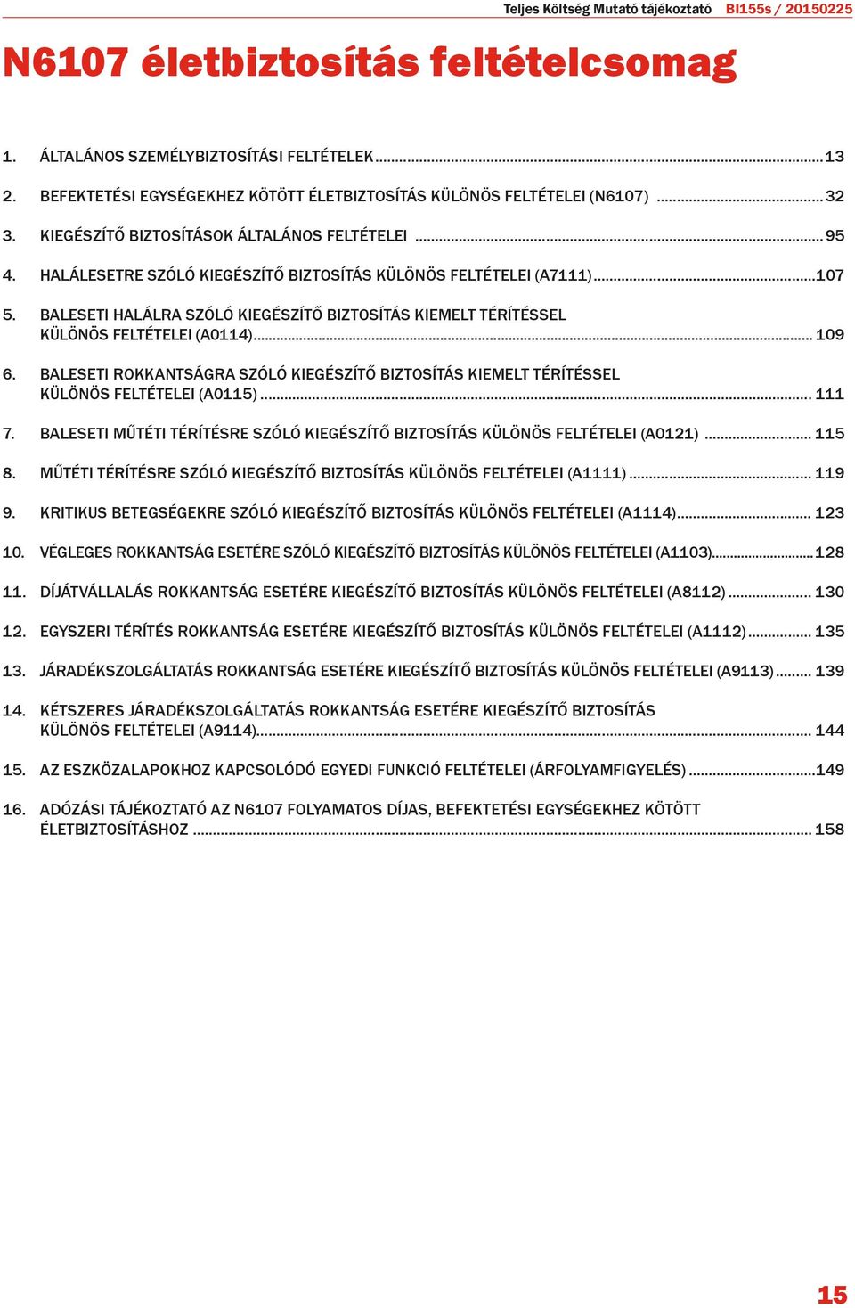 HALÁLESETRE SZÓLÓ KIEGÉSZÍTŐ BIZTOSÍTÁS KÜLÖNÖS FELTÉTELEI (A7111)...107 5. BALESETI HALÁLRA SZÓLÓ KIEGÉSZÍTŐ BIZTOSÍTÁS KIEMELT TÉRÍTÉSSEL KÜLÖNÖS FELTÉTELEI (A0114)... 109 6.