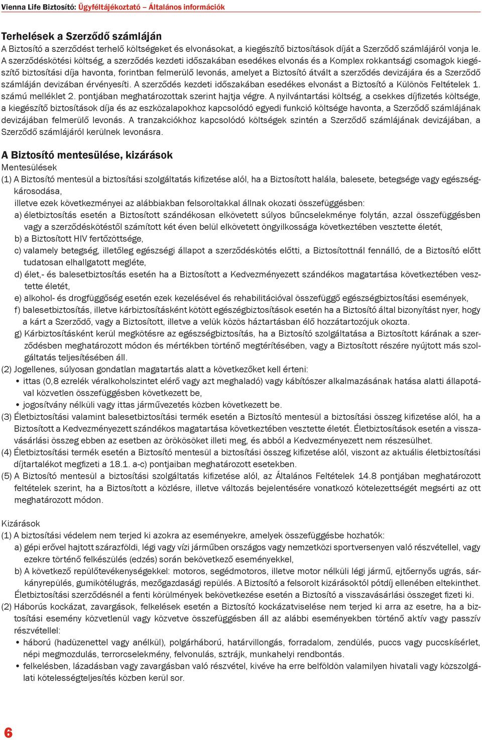 A szerződéskötési költség, a szerződés kezdeti időszakában esedékes elvonás és a Komplex rokkantsági csomagok kiegészítő biztosítási díja havonta, forintban felmerülő levonás, amelyet a Biztosító