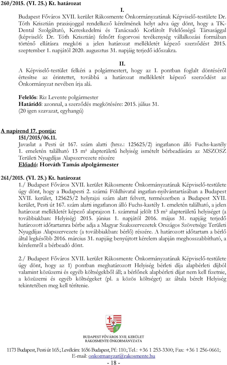 Tóth Krisztián) felnőtt fogorvosi tevékenység vállalkozási formában történő ellátásra megköti a jelen határozat mellékletét képező szerződést 2015. szeptember 1. napjától 2020. augusztus 31.