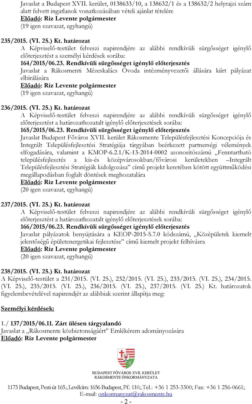 Rendkívüli sürgősséget igénylő előterjesztés Javaslat a Rákosmenti Mézeskalács Óvoda intézményvezetői állására kiírt pályázat elbírálására 236/2015. (VI. 25.) Kt.