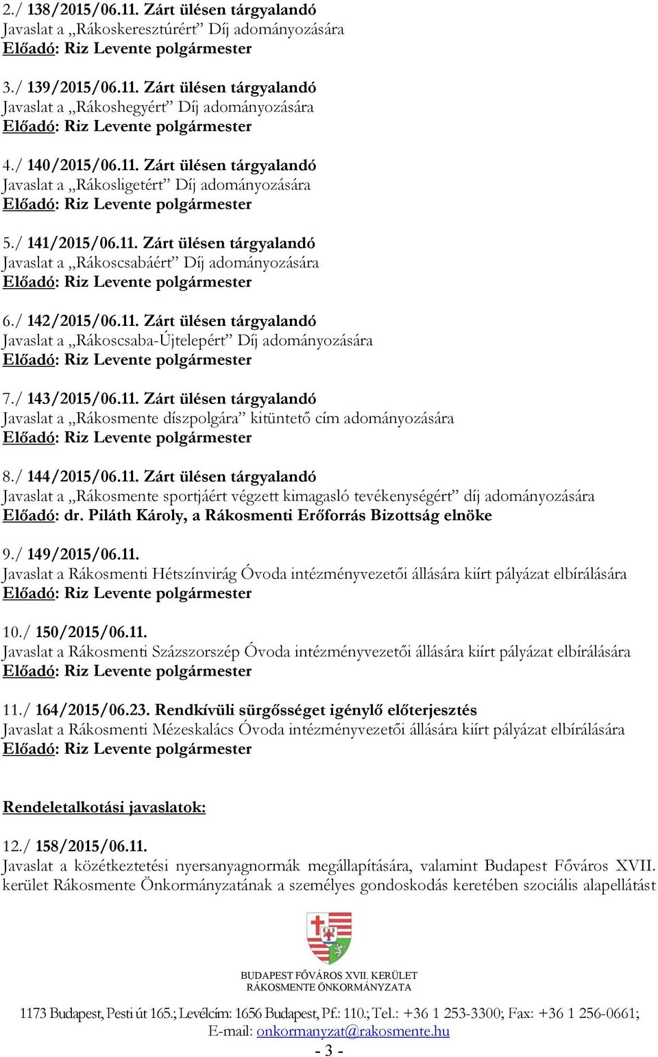 11. Zárt ülésen tárgyalandó Javaslat a Rákosmente díszpolgára kitüntető cím adományozására 8./ 144/2015/06.11. Zárt ülésen tárgyalandó Javaslat a Rákosmente sportjáért végzett kimagasló tevékenységért díj adományozására Előadó: dr.