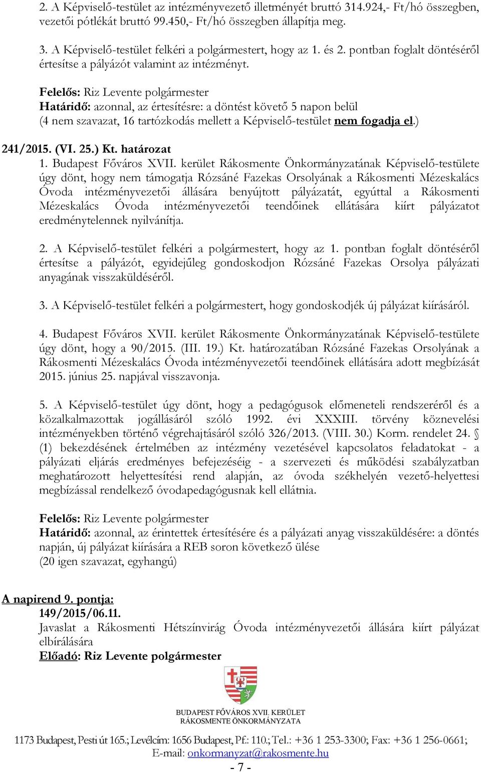 Határidő: azonnal, az értesítésre: a döntést követő 5 napon belül (4 nem szavazat, 16 tartózkodás mellett a Képviselő-testület nem fogadja el.) 241/2015. (VI. 25.) Kt. határozat 1.