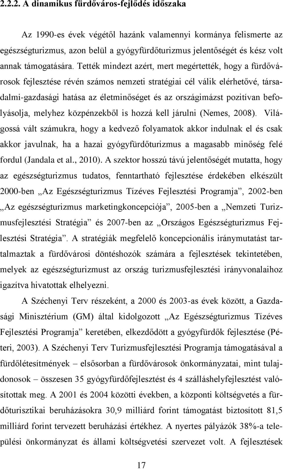 Tették mindezt azért, mert megértették, hogy a fürdővárosok fejlesztése révén számos nemzeti stratégiai cél válik elérhetővé, társadalmi-gazdasági hatása az életminőséget és az országimázst pozitívan