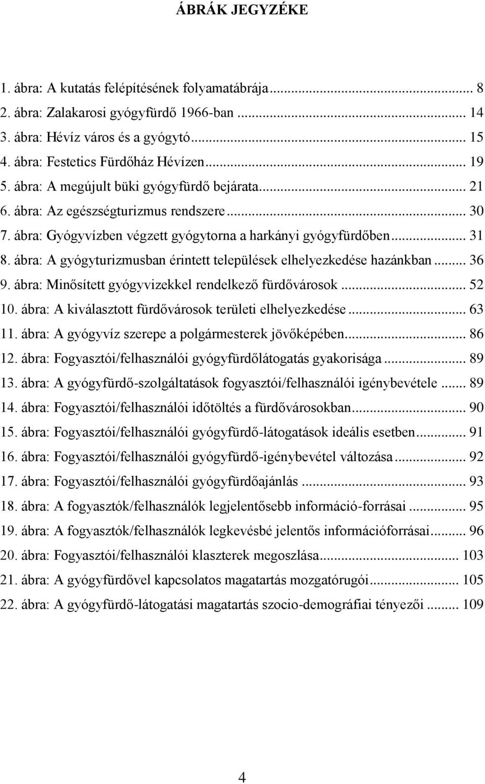 ábra: A gyógyturizmusban érintett települések elhelyezkedése hazánkban... 36 9. ábra: Minősített gyógyvizekkel rendelkező fürdővárosok... 52 10.