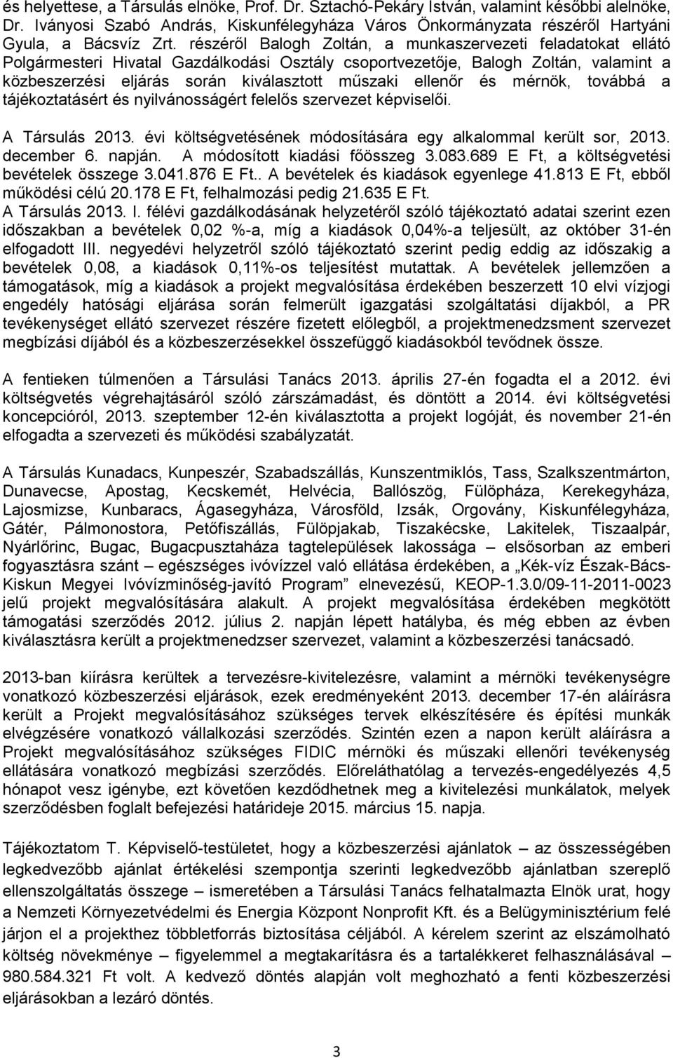 ellenőr és mérnök, továbbá a tájékoztatásért és nyilvánosságért felelős szervezet képviselői. A Társulás 2013. évi költségvetésének módosítására egy alkalommal került sor, 2013. december 6. napján.