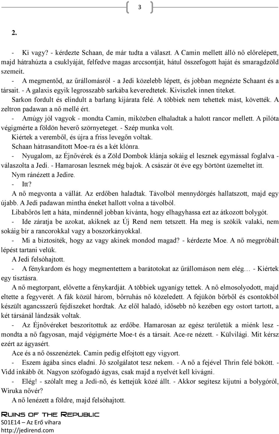 - A megmentőd, az űrállomásról - a Jedi közelebb lépett, és jobban megnézte Schaant és a társait. - A galaxis egyik legrosszabb sarkába keveredtetek. Kiviszlek innen titeket.