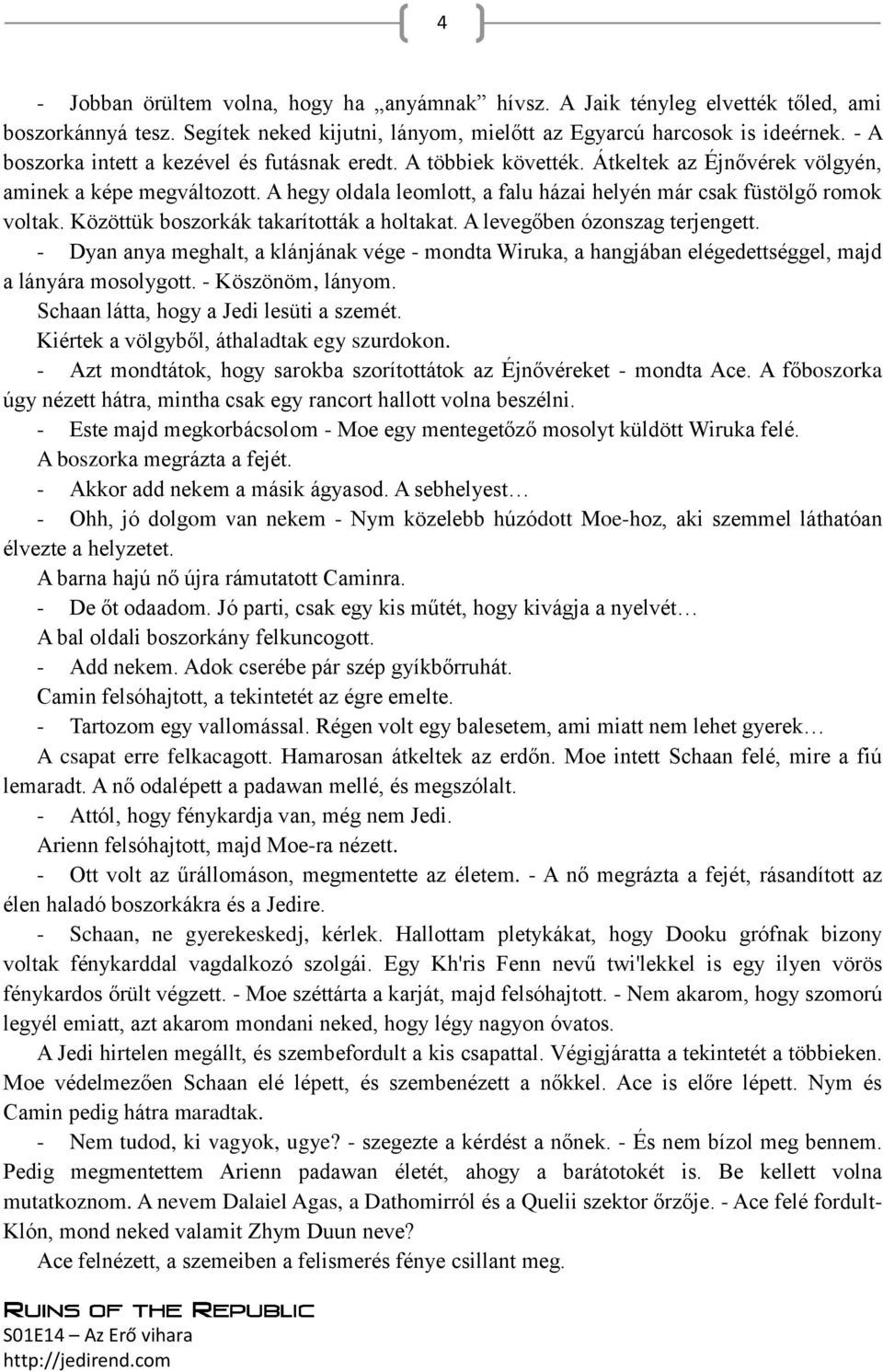 A hegy oldala leomlott, a falu házai helyén már csak füstölgő romok voltak. Közöttük boszorkák takarították a holtakat. A levegőben ózonszag terjengett.