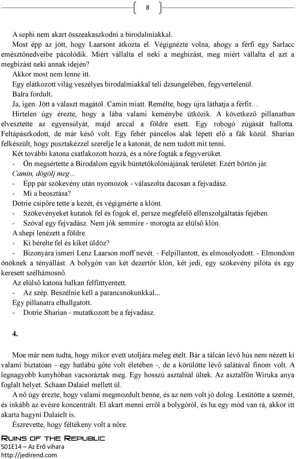 Balra fordult. Ja, igen. Jött a választ magától. Camin miatt. Remélte, hogy újra láthatja a férfit Hirtelen úgy érezte, hogy a lába valami keménybe ütközik.