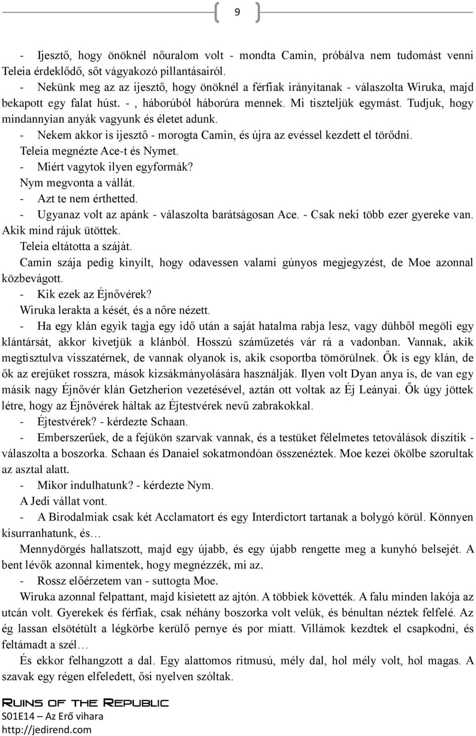 Tudjuk, hogy mindannyian anyák vagyunk és életet adunk. - Nekem akkor is ijesztő - morogta Camin, és újra az evéssel kezdett el törődni. Teleia megnézte Ace-t és Nymet.