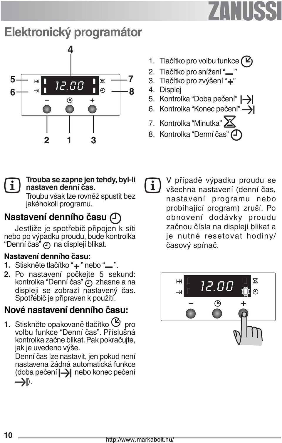 Nastavení denního času Jestliže je spotřebič připojen k síti nebo po výpadku proudu, bude kontrolka Denní čas na displeji blikat. Nastavení denního času: 1. Stiskněte tlačítko nebo. 2.