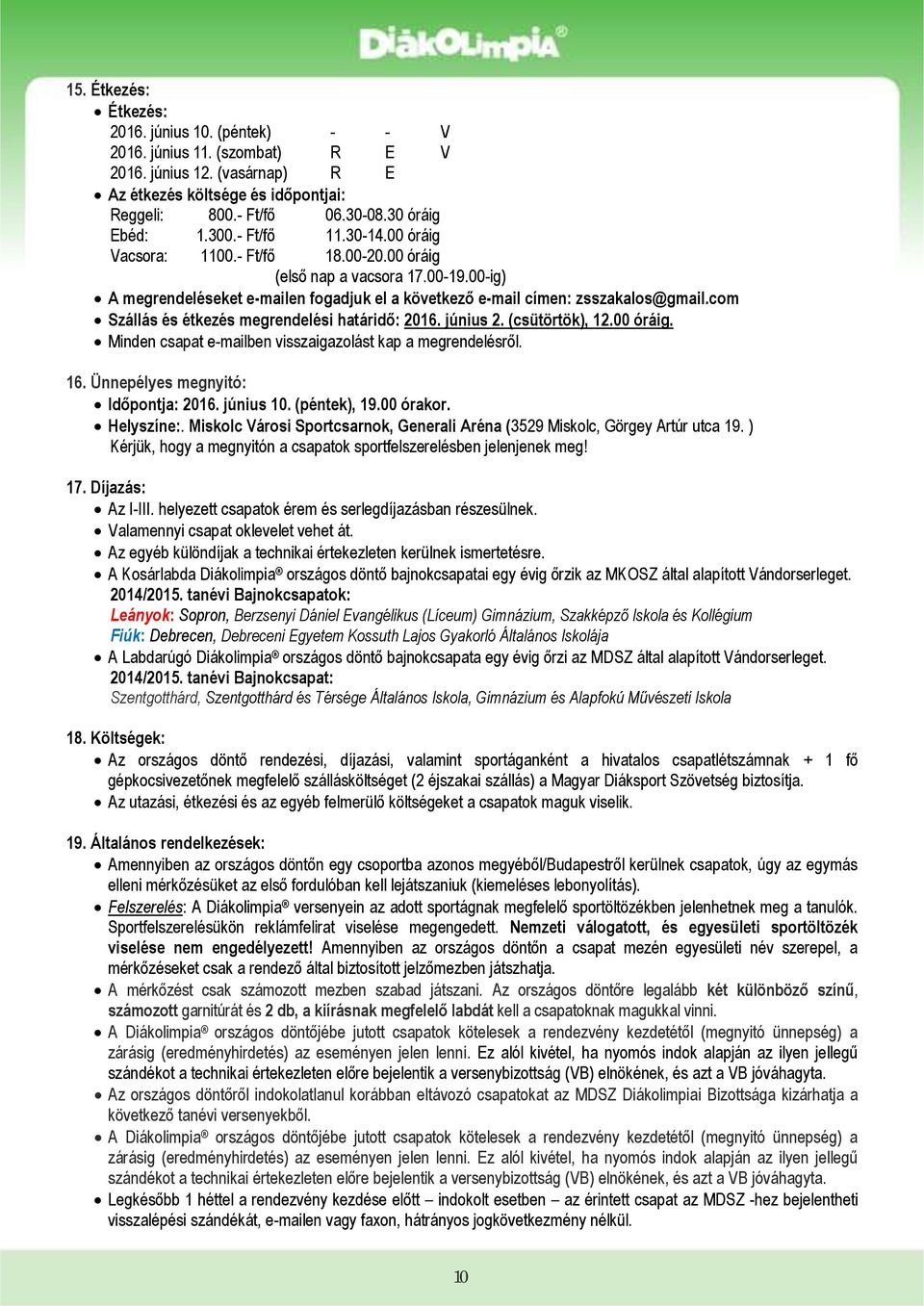 00-ig) A megrendeléseket e-mailen fogadjuk el a következő e-mail címen: zsszakalos@gmail.com Szállás és étkezés megrendelési határidő: 2016. június 2. (csütörtök), 12.00 óráig.