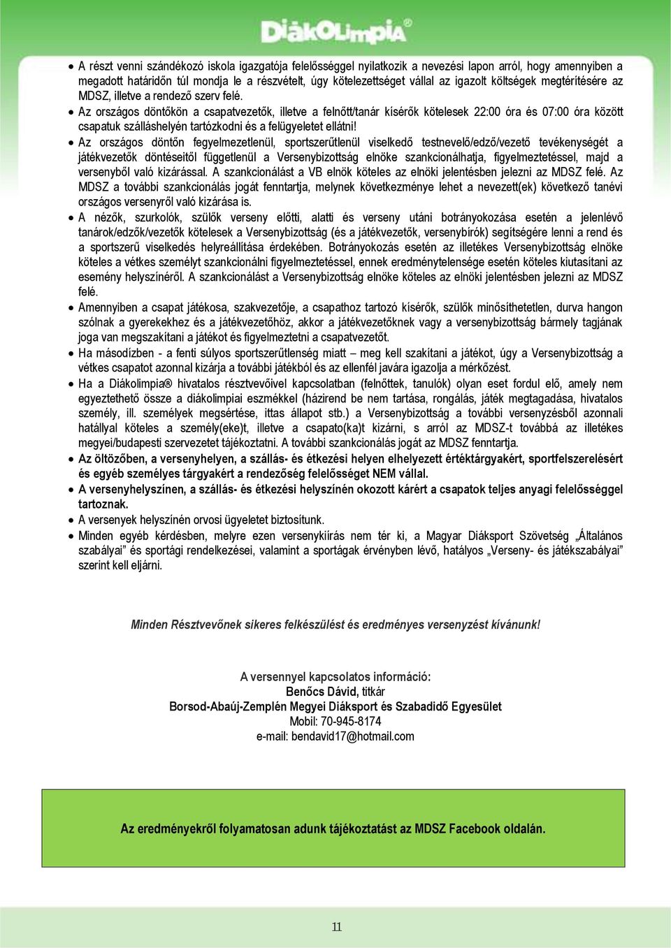 Az országos döntőkön a csapatvezetők, illetve a felnőtt/tanár kísérők kötelesek 22:00 óra és 07:00 óra között csapatuk szálláshelyén tartózkodni és a felügyeletet ellátni!