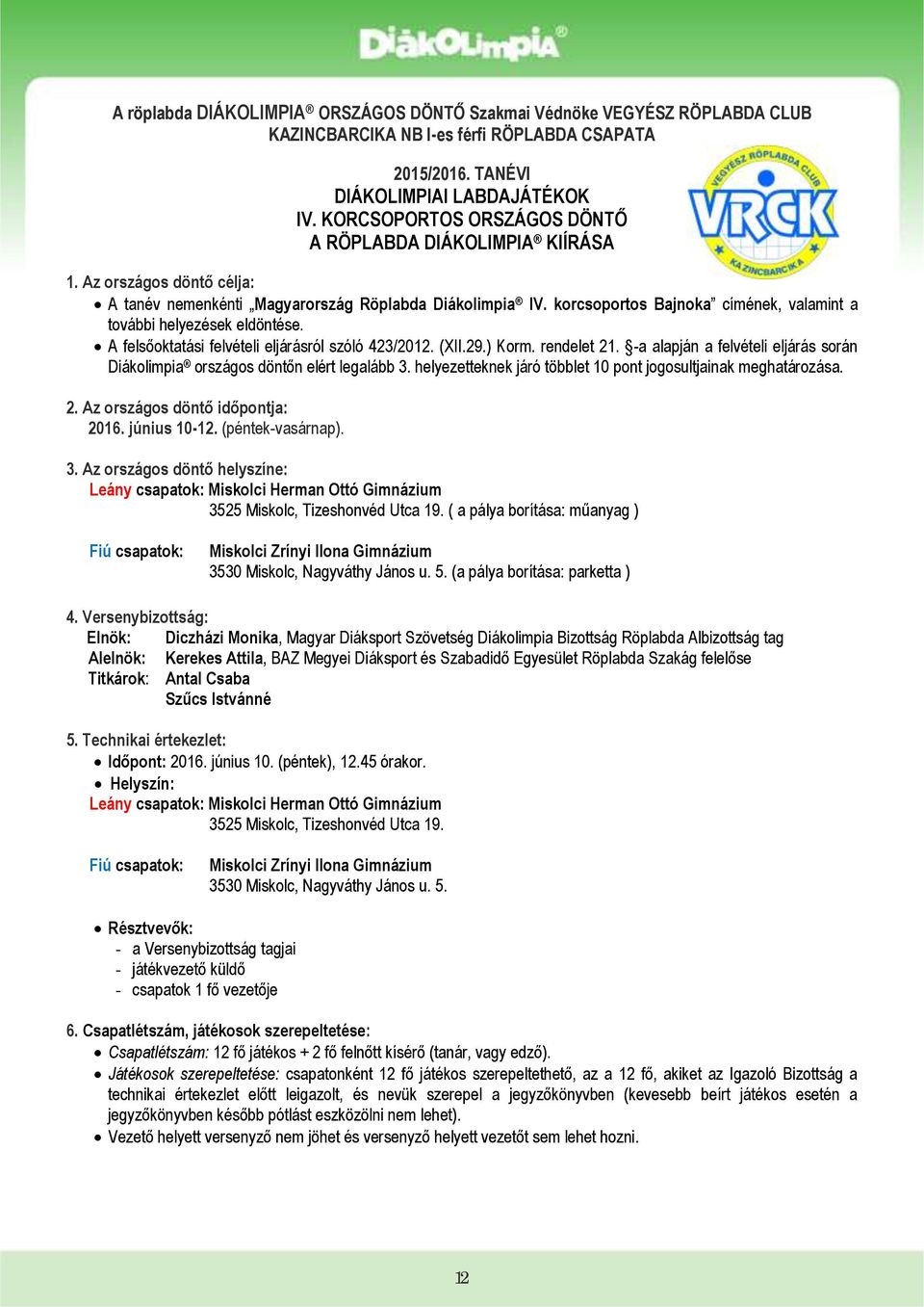 korcsoportos Bajnoka címének, valamint a további helyezések eldöntése. A felsőoktatási felvételi eljárásról szóló 423/2012. (XII.29.) Korm. rendelet 21.