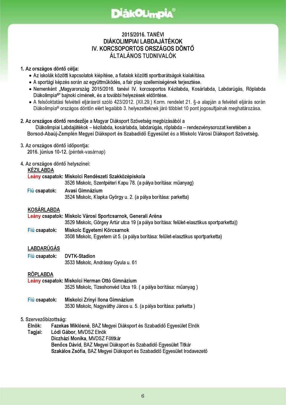 Nemenként Magyarország 2015/2016. tanévi IV. korcsoportos Kézilabda, Kosárlabda, Labdarúgás, Röplabda Diákolimpia bajnoki címének, és a további helyezések eldöntése.