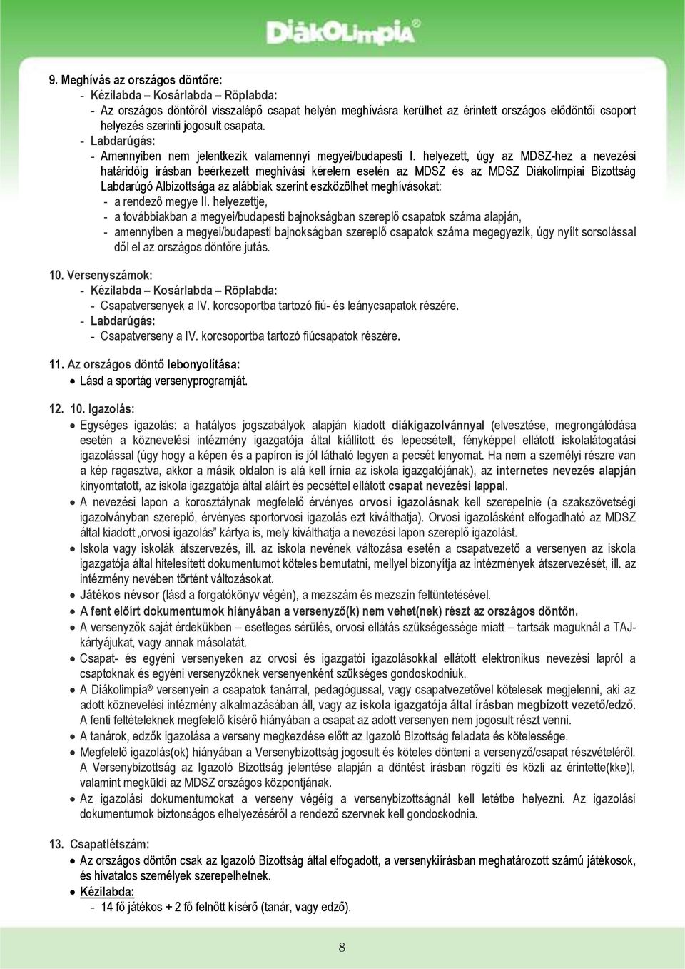 helyezett, úgy az MDSZ-hez a nevezési határidőig írásban beérkezett meghívási kérelem esetén az MDSZ és az MDSZ Diákolimpiai Bizottság Labdarúgó Albizottsága az alábbiak szerint eszközölhet