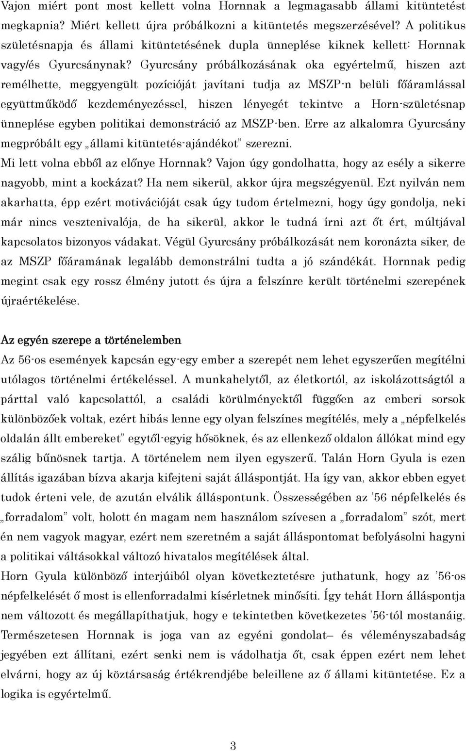 Gyurcsány próbálkozásának oka egyértelmű, hiszen azt remélhette, meggyengült pozícióját javítani tudja az MSZP-n belüli főáramlással együttműködő kezdeményezéssel, hiszen lényegét tekintve a