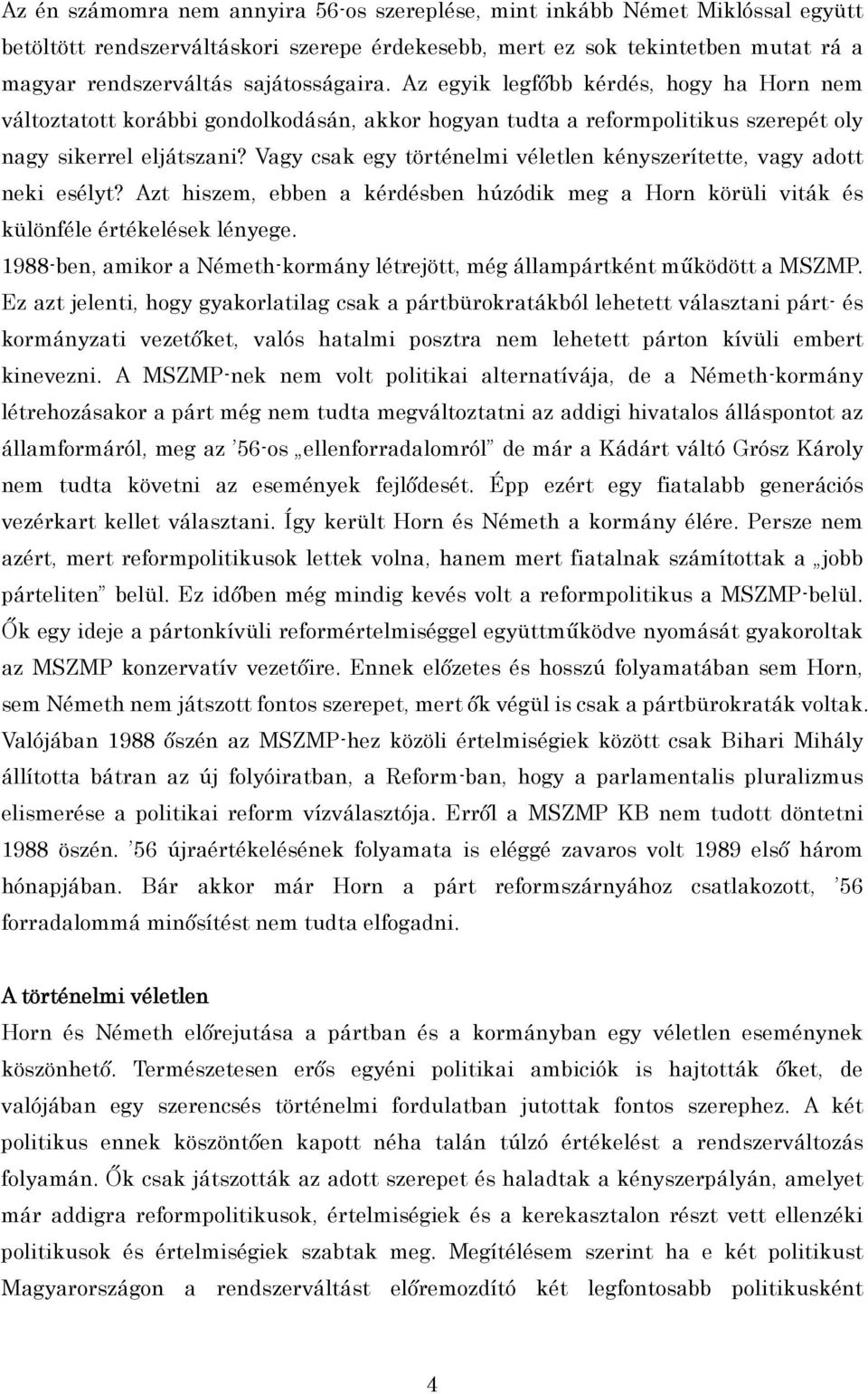 Vagy csak egy történelmi véletlen kényszerítette, vagy adott neki esélyt? Azt hiszem, ebben a kérdésben húzódik meg a Horn körüli viták és különféle értékelések lényege.