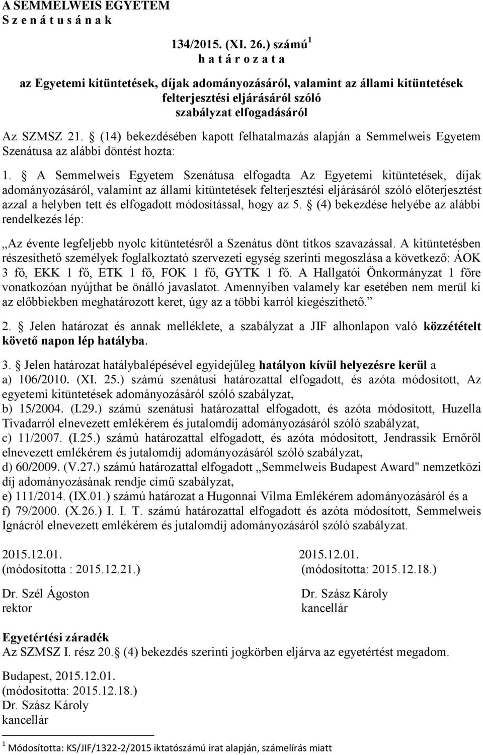 (14) bekezdésében kapott felhatalmazás alapján a Semmelweis Egyetem Szenátusa az alábbi döntést hozta: 1.