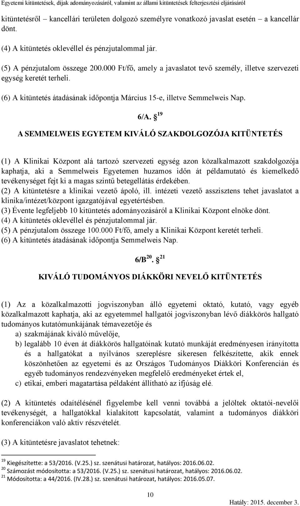 19 A SEMMELWEIS EGYETEM KIVÁLÓ SZAKDOLGOZÓJA KITÜNTETÉS (1) A Klinikai Központ alá tartozó azon közalkalmazott szakdolgozója kaphatja, aki a Semmelweis Egyetemen huzamos időn át példamutató és