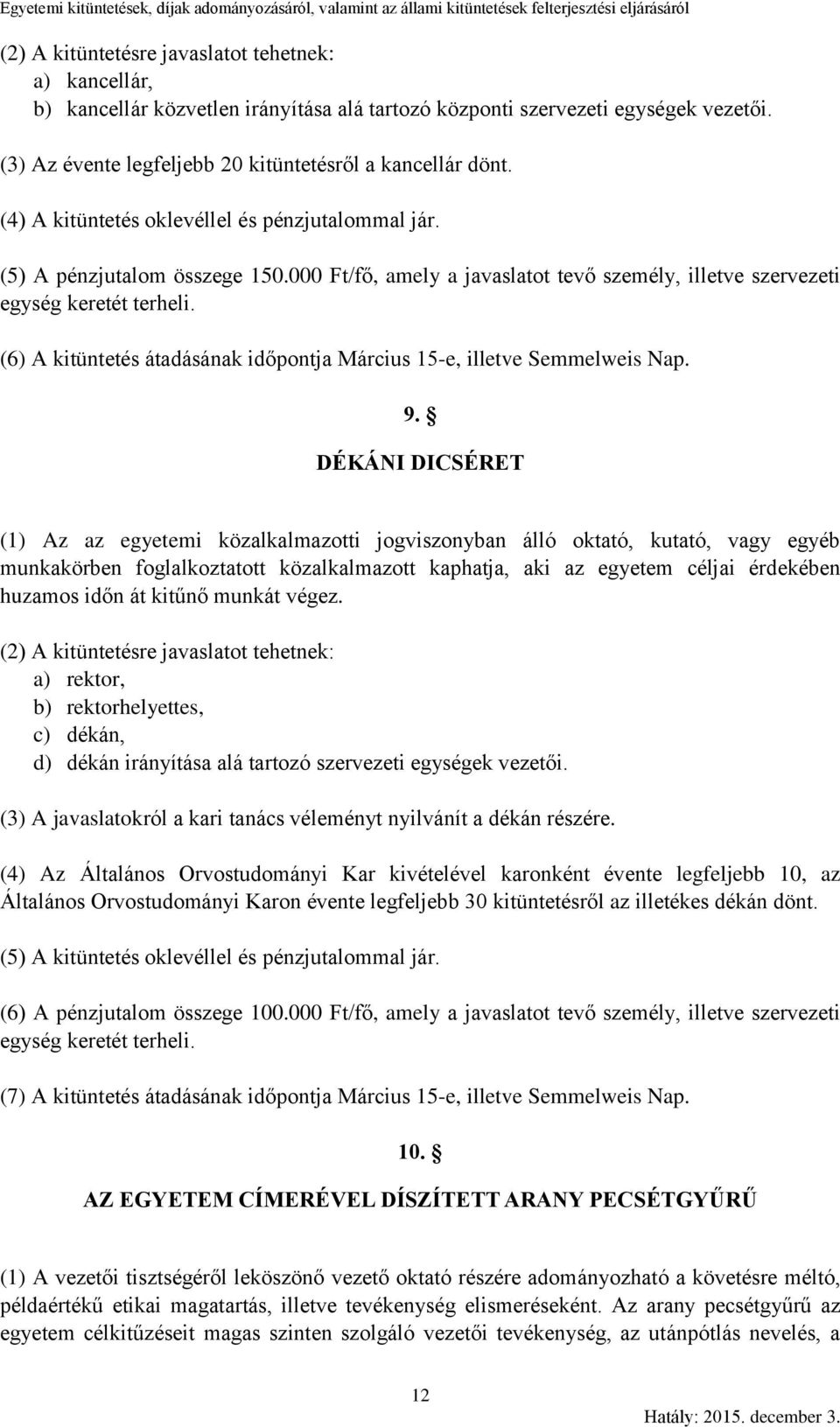 (6) A kitüntetés átadásának időpontja Március 15-e, illetve Semmelweis Nap. 9.