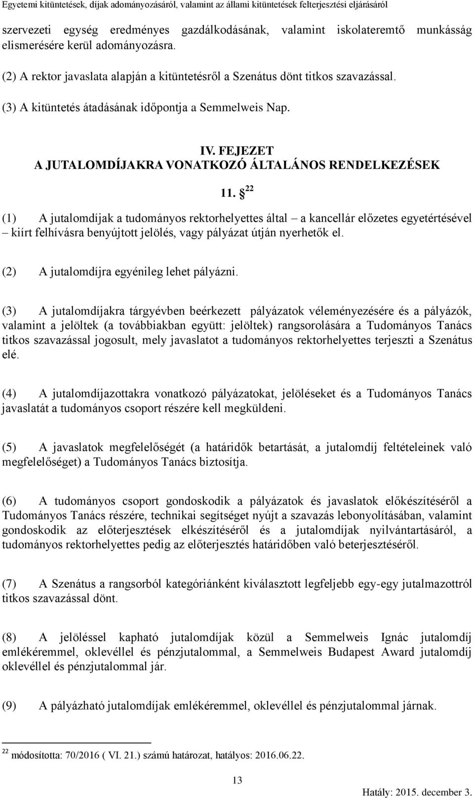 22 (1) A jutalomdíjak a tudományos rektorhelyettes által a kancellár előzetes egyetértésével kiírt felhívásra benyújtott jelölés, vagy pályázat útján nyerhetők el.