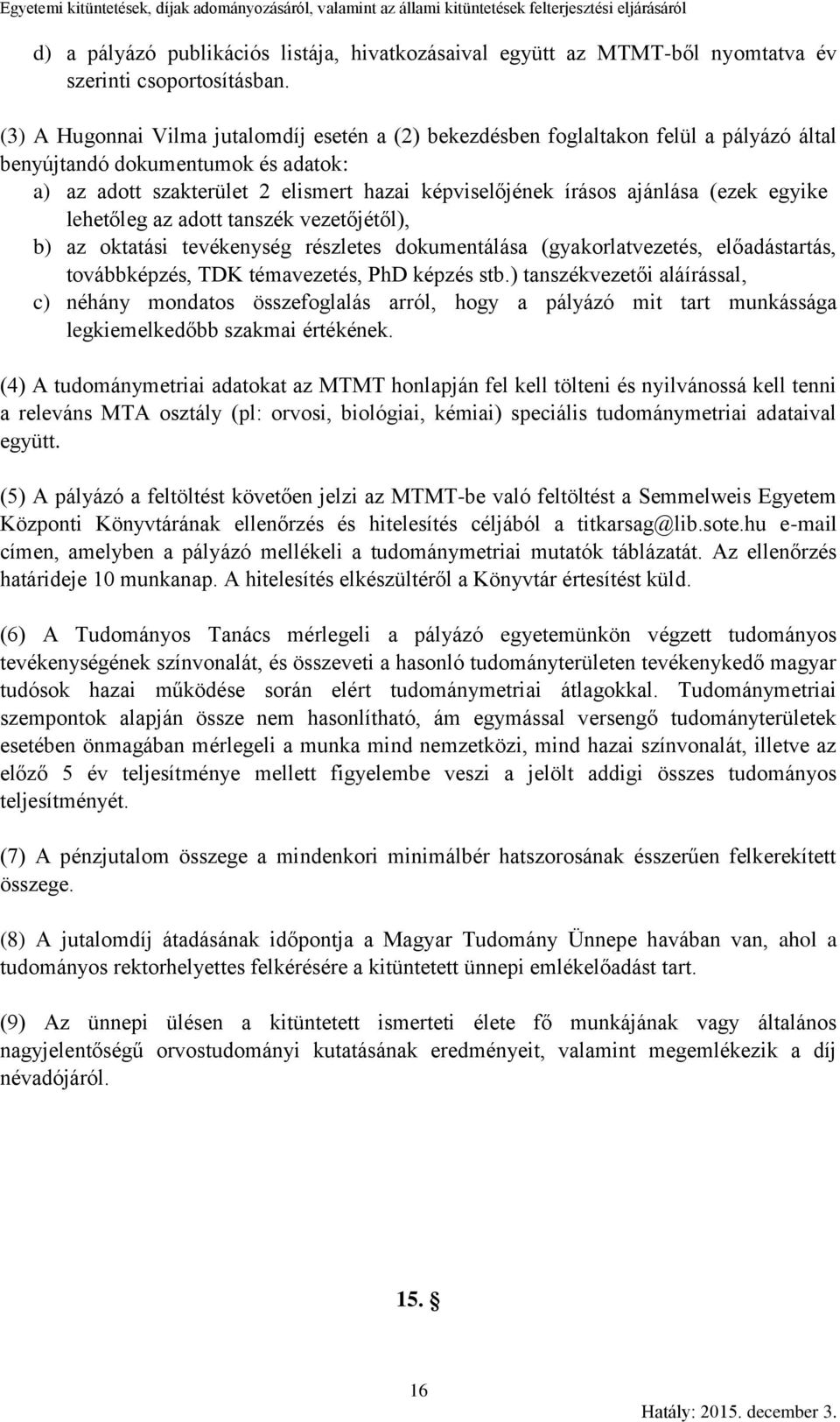 (ezek egyike lehetőleg az adott tanszék vezetőjétől), b) az oktatási tevékenység részletes dokumentálása (gyakorlatvezetés, előadástartás, továbbképzés, TDK témavezetés, PhD képzés stb.