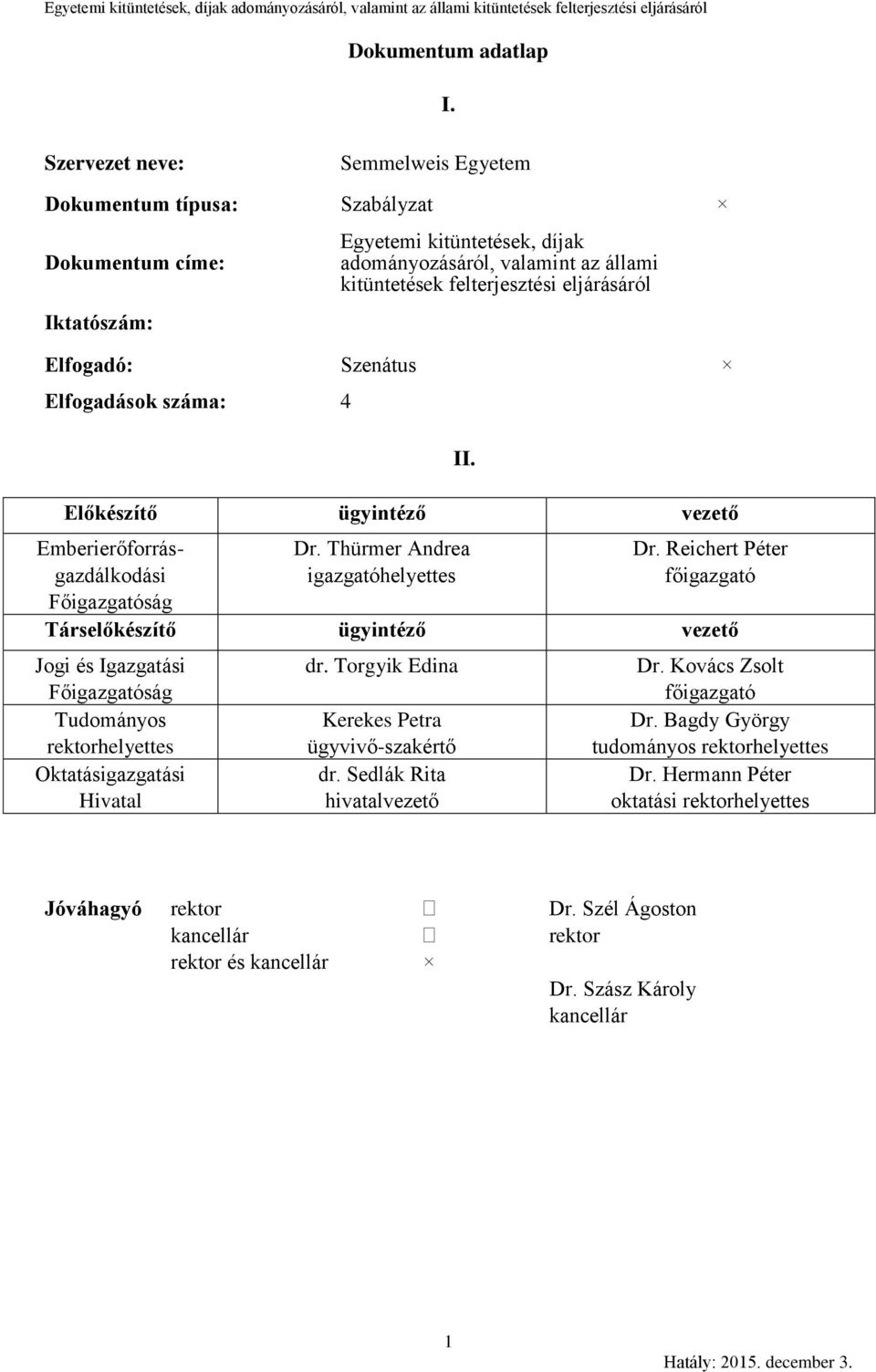 Elfogadó: Szenátus Elfogadások száma: 4 Előkészítő ügyintéző vezető Emberierőforrásgazdálkodási Főigazgatóság II. Dr. Thürmer Andrea igazgatóhelyettes Dr.