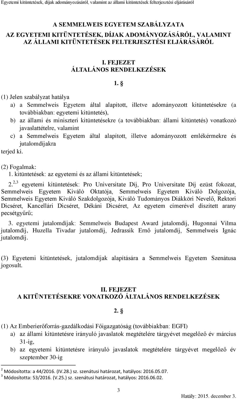 továbbiakban: állami kitüntetés) vonatkozó javaslattételre, valamint c) a Semmelweis Egyetem által alapított, illetve adományozott emlékérmekre és jutalomdíjakra terjed ki. (2) Fogalmak: 1.