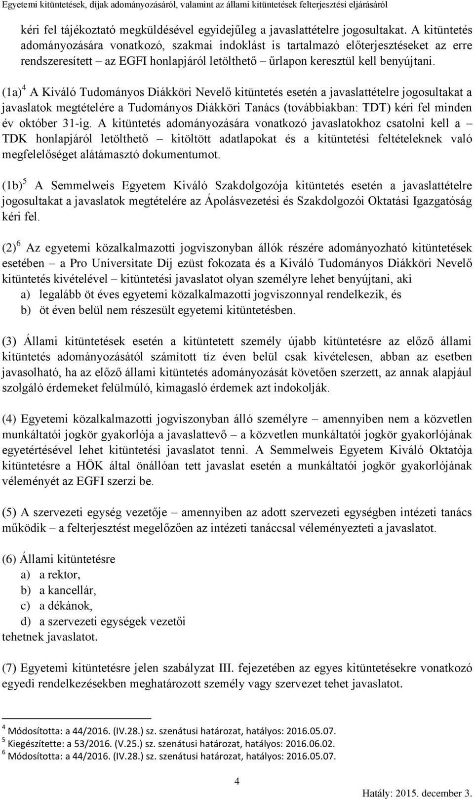 (1a) 4 A Kiváló javaslattételre jogosultakat a javaslatok megtételére a Diákköri Tanács (továbbiakban: TDT) kéri fel minden év október 31-ig.