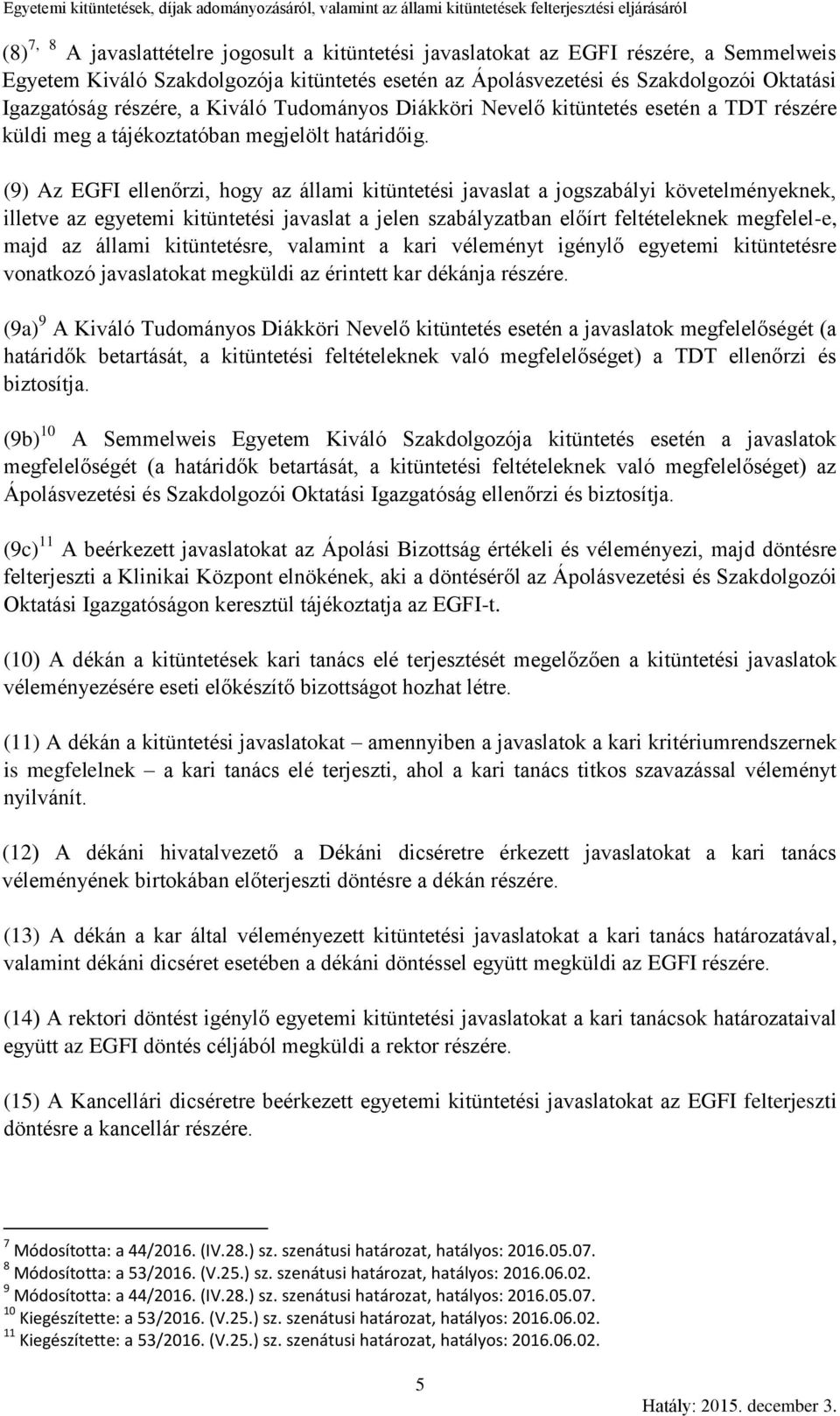 (9) Az EGFI ellenőrzi, hogy az állami kitüntetési javaslat a jogszabályi követelményeknek, illetve az egyetemi kitüntetési javaslat a jelen szabályzatban előírt feltételeknek megfelel-e, majd az