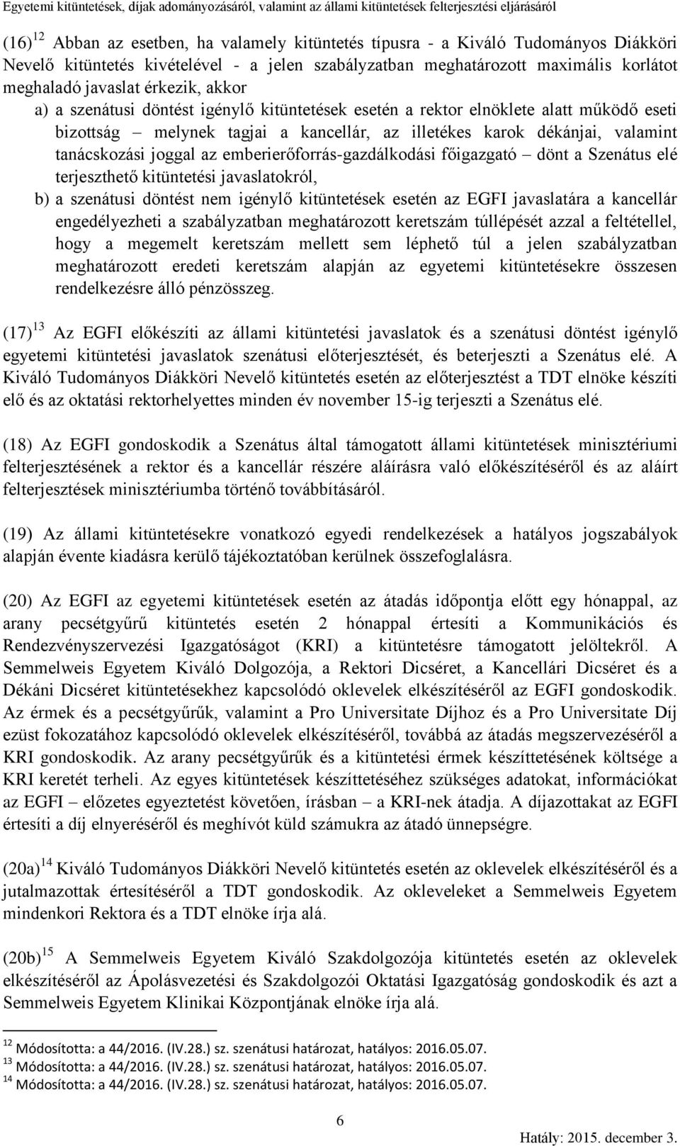 emberierőforrás-gazdálkodási főigazgató dönt a Szenátus elé terjeszthető kitüntetési javaslatokról, b) a szenátusi döntést nem igénylő kitüntetések esetén az EGFI javaslatára a kancellár