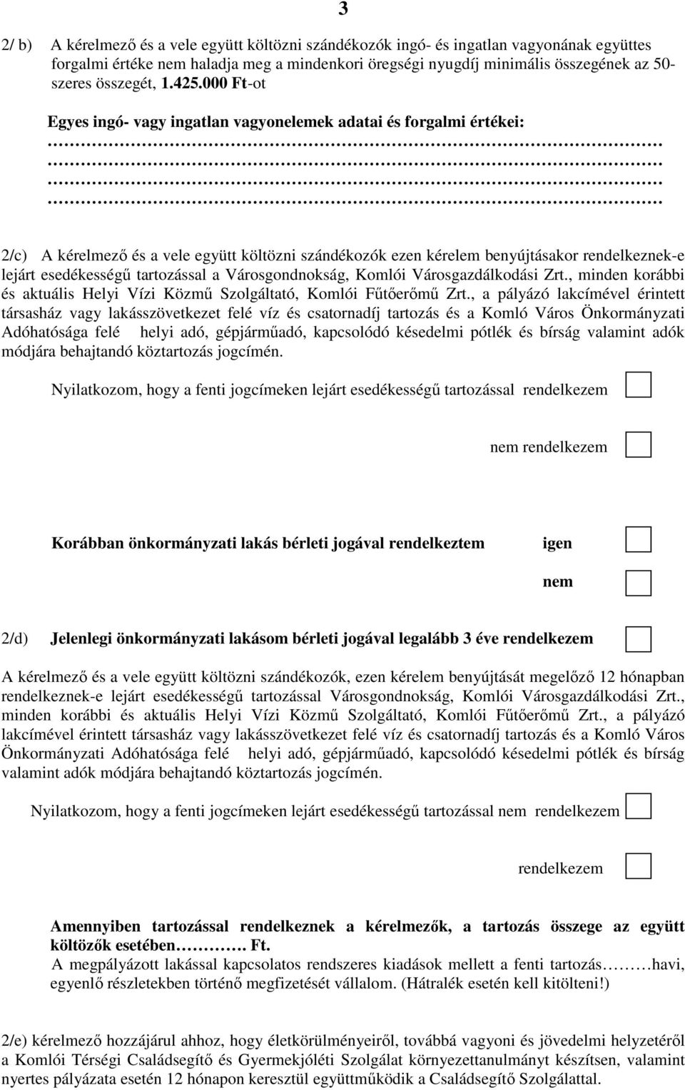 000 Ft-ot Egyes ingó- vagy ingatlan vagyonelemek adatai és forgalmi értékei: 2/c) A kérelmező és a vele együtt költözni szándékozók ezen kérelem benyújtásakor rendelkeznek-e lejárt esedékességű